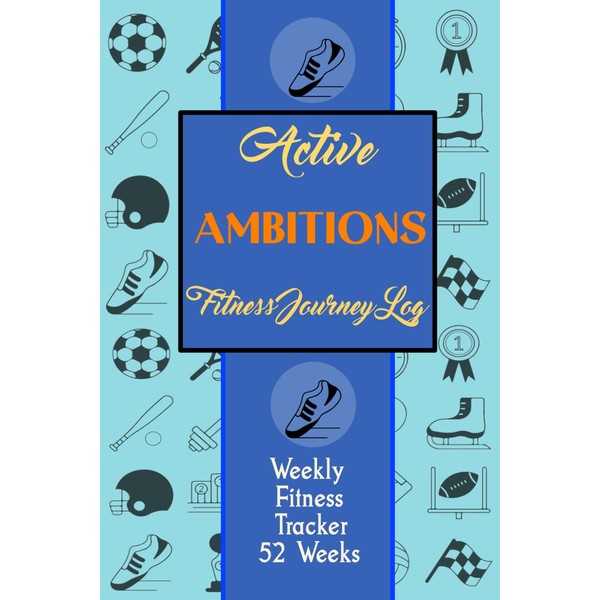 Active Ambition: Weekly Fitness Journal and Tracker 52 Weeks