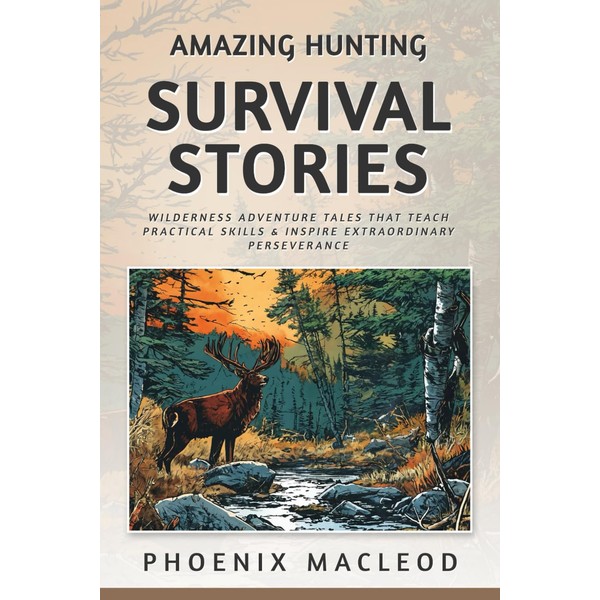 Amazing Hunting Survival Stories: Wilderness Adventure Tales that Teach Practical