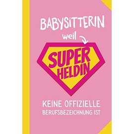 Babysitterin weil Superheldin keine offizielle Berufsbezeichnung ist: Notizbuch als Geschenk für Babysitterin - A5 / liniert - Nanny Babysitter Geschenke zum Geburtstag, Weihnachten oder Danke sagen