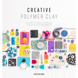 Creative Polymer Clay: Over 30 techniques and projects for contemporary wearable art