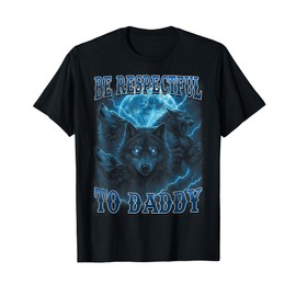 Be Respectful to Daddy Funny Werewolf Meme Cringy Ironic T-Shirt
