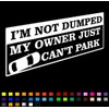 I'm Not Dumped Owner Can't Park Funny Vinyl Decal Sticker,
