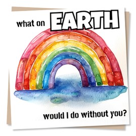 Card of Appreciation with a Rainbow - What on Earth Would I do Without You - Watercolour Rainbow - Thank You, Thinking of You, Appreciation - For Friend, Best Friend, Colleague, Relative or Other