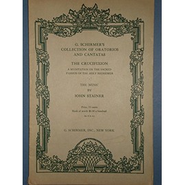 THE CRUCIFIXION A Meditation on the Sacred Passion of the Holy redeemer [For Full Chorus of Mixed Voices and Soli for Tenor and Bass with Organ Accompaniment]