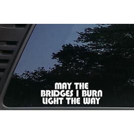 High Viz Inc May The Bridges I Burn Light The Way - 7 3/4" x 2 3/4" die Cut Vinyl Decal for Cars, Trucks, Windows, Boats, Tool Boxes, etc NOT Printed!