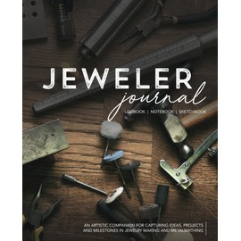 Jeweler Journal Project Log book, Notebook and Journal For Beginners & Professionals: Keep Record of your Jewelry Designs, Stones, Metals, Cuts, ... - Gifts For Metalsmiths - Gifts for Jewelers