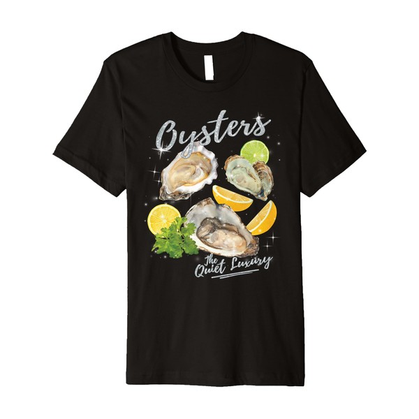 Funny Seafood Lover Fishing Shirts Oysters the Quiet Luxury Premium