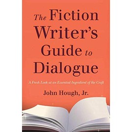 The Fiction Writer's Guide to Dialogue: A Fresh Look at an Essential Ingredient of the Craft