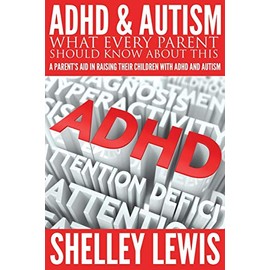 ADHD and Autism: What Every Parent Should Know about This: A Parent's Aid in Raising Their Children with ADHD and Autism