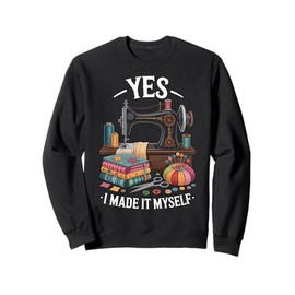 Yes I Made It Myself Funny Quilting Sweatshirt