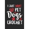 I Just Want To Pet My Dogs And Crochet Gift