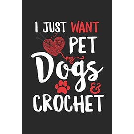 I Just Want To Pet My Dogs And Crochet Gift Women Crocheting: Crochet Notebook journal Diary Cute funny humorous blank lined notebook Gift for mothers ... ... stitches hooker yarn needle appreciation