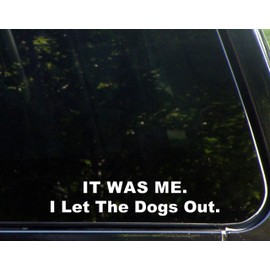IT was ME. I Let The Dogs Out. - 8-3/4" x 2" - Vinyl Die Cut Decal/Bumper Sticker for Windows, Cars, Trucks, Laptops, Macbooks, Etc.