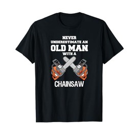 NEVER UNDERESTIMATE AN OLD MAN CHAINSAW CARPENTER LUMBERJACK T-Shirt