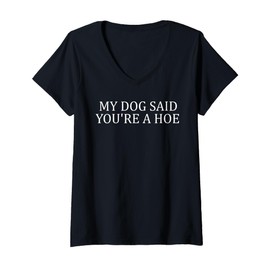 Womens My Dog Said You're A Hoe Funny V-Neck T-Shirt