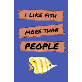 I like Fish More Than People: Funny Pet Fish Owner Small Lined Notebook for Kids, Children, Men, Women, Boys, Girls, Adults ~ 120 Pages 6" x 9"