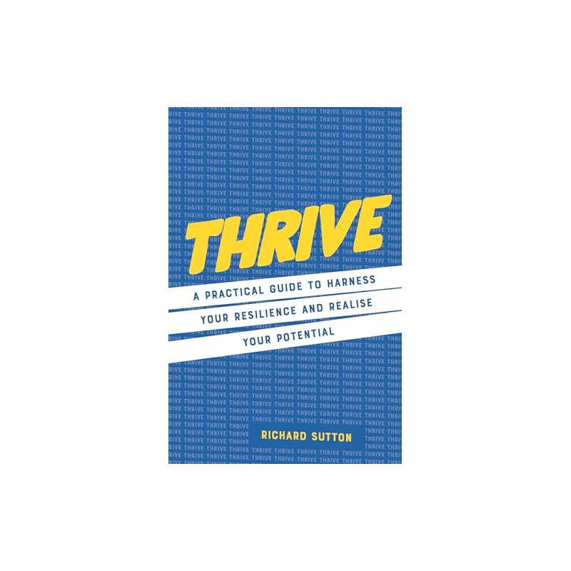 Thrive: A practical guide to harness your resilience and realize