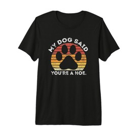 My Dog Said You're A Hoe Funny Quote Premium Tri-blend T-Shirt