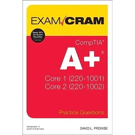CompTIA A+ Practice Questions Exam Cram Core 1 (220-1001) and Core 2 (220-1002)
