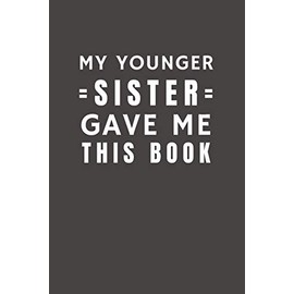 My Younger Sister Gave Me This Book: Funny Gift from Sister To Brother, Sister, Sibling and Family | Relationship Pocket Lined Notebook To Write In