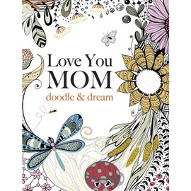 Love You MOM: doodle & dream: A beautiful and inspiring coloring book for Moms everywhere
