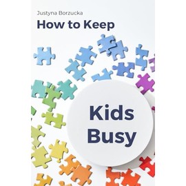 How to Keep Kids Busy: The guide to empowering your child's independent play and boosting their development. Ideal for parents of children aged up to 7 years old.