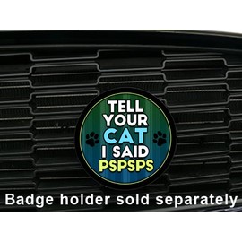 Artistic Reflection Tell Your Cat I Said PsPsPs - Magnetic Grill Badge for Mini Cooper