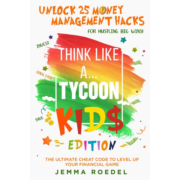 Think Like a Tycoon: Kids Edition: Unlock 25 Money Management