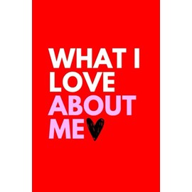 What I Love About Me: A guided journal to boost your self love, practice positivity & embrace who you are.