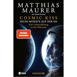 Cosmic Kiss: Sechs Monate auf der ISS – Eine Liebeserklärung an den Weltraum | Der SPIEGEL-Bestseller: Die Autobiografie des deutschen Astronauten