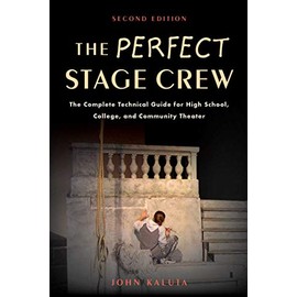 The Perfect Stage Crew: The Complete Technical Guide for High School, College, and Community Theater