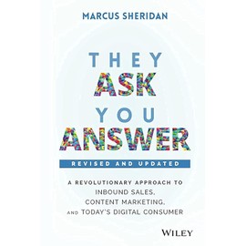 They Ask, You Answer: A Revolutionary Approach to Inbound Sales, Content Marketing, and Today's Digital Consumer