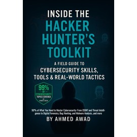 Inside the Hacker Hunter’s Toolkit: A Field Guide to Cybersecurity Skills, Tools & Real-World Tactics: 90% of What You Need to Master Cybersecurity - Great gift for everyone