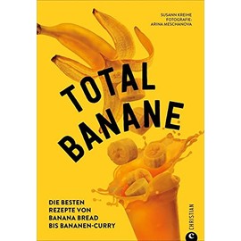 Backbuch/Kochbuch – Total Banane: Die 60 besten Rezepte von Bananen Brot bis Bananen-Curry. Mit zahlreichen Tipps zum Kochen mit reifen Bananen
