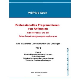 Professionelles Programmieren von Anfang an: Mit Free Pascal und der freien Entwicklungsumgebung Lazarus: Teil 1 (informatik-ganz-einfach)