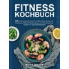 Fitness Kochbuch: 500 Tage Fitness-Rezepte für Krafttraining und gesunde Ernährung.