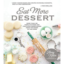 Eat More Dessert: More than 100 Simple-to-Make & Fun-to-Eat Baked Goods From the Baker to the Stars