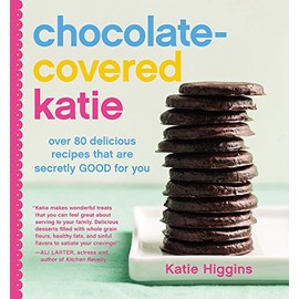 Chocolate-Covered Katie: Over 80 Delicious Recipes That Are Secretly Good for You