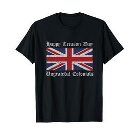 Happy Treason Day Ungrateful Colonials July 4th British Flag T-Shirt