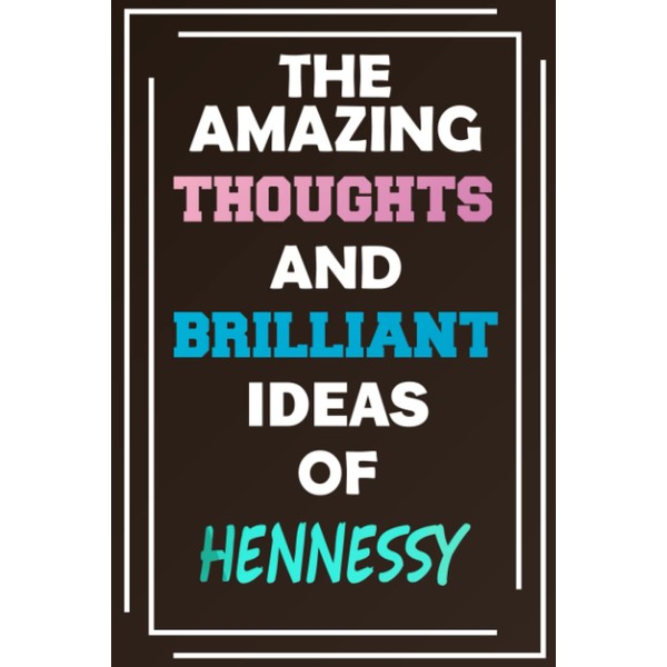 The Amazing Thoughts and Brilliant Ideas of Hennessy: Unleash Your