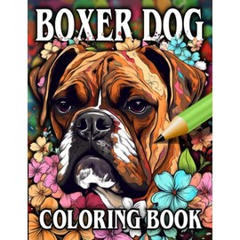 Boxer Dog Coloring Book: Relax & Unwind with this Gorgeous Collection of Adorable Dogs - The Perfect Gift for All Dog Lovers - Suitable for Adults and Children