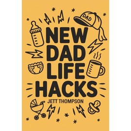 New Dad Life Hacks: What to Expect Dad Version