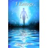 I Energy: Discover the truth of who you are and