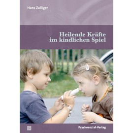 Heilende Kräfte im kindlichen Spiel (Psychoanalytische Pädagogik)