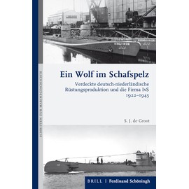 Ein Wolf im Schafspelz: Verdeckte deutsch-niederländische Rüstungsproduktion und die Firma IvS 1922-1945 (Schriften zur Marinegeschichte)