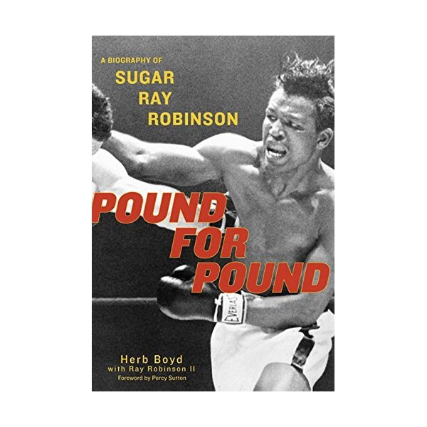 Pound for Pound: A Biography of Sugar Ray Robinson