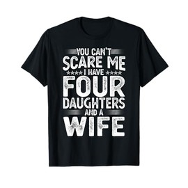 You Can't Scare Me I Have Four Daughters Funny Father's Day T-Shirt