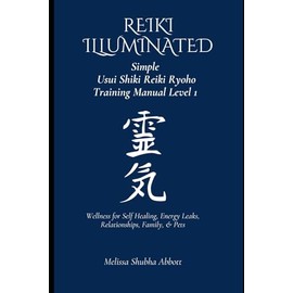 REIKI Illuminated Simple Usui Shiki Reiki Ryoho Training Manual Level 1: Wellness for Self Healing, Energy Leaks, Relationships, Family, & Pets