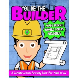 You Be The Builder: A Construction Activity Book For Kids 8-12