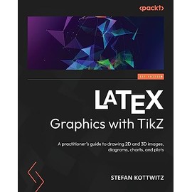 LaTeX Graphics with TikZ: A practitioner's guide to drawing 2D and 3D images, diagrams, charts, and plots